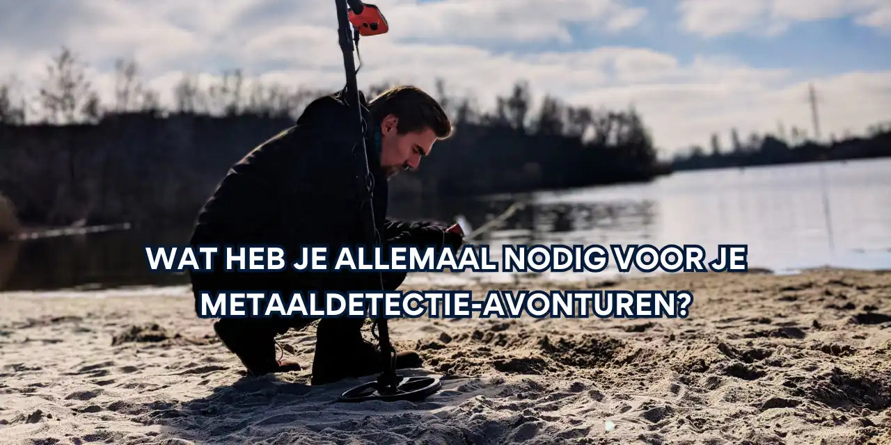 Wat heb je allemaal nodig voor je metaaldetectie-avonturen?